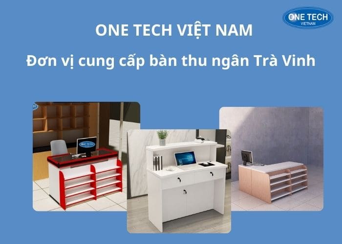 One Tech, thương hiệu cung cấp bàn thu ngân uy tín 